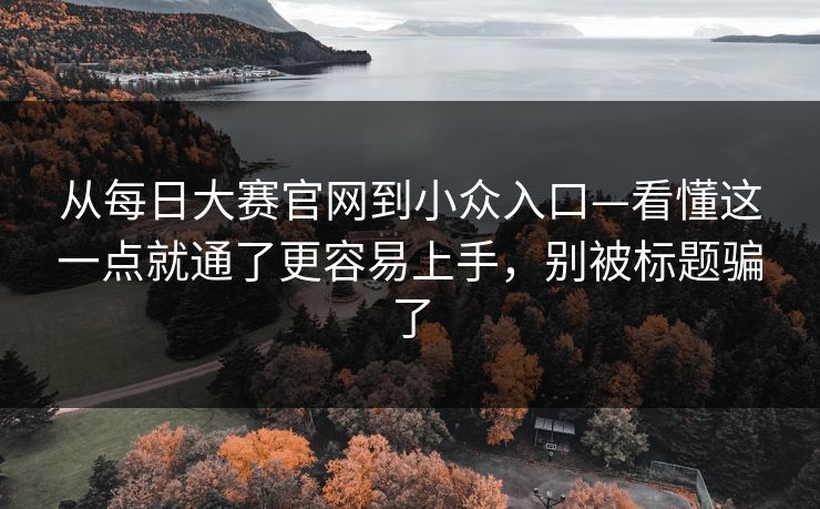 从每日大赛官网到小众入口—看懂这一点就通了更容易上手，别被标题骗了
